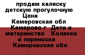 продам каляску детскую прогулочную › Цена ­ 1 500 - Кемеровская обл., Кемерово г. Дети и материнство » Коляски и переноски   . Кемеровская обл.